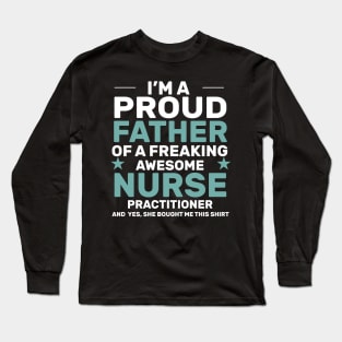 I’m a proud father of a freaking awesome nurse practitioner yes, she bought me this shirt Long Sleeve T-Shirt